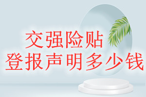 交強(qiáng)險(xiǎn)貼登報(bào)掛失多少錢(qián)