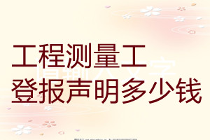 工程測量工登報(bào)掛失多少錢