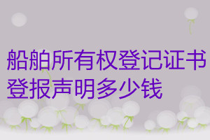 船舶所有權(quán)登記證書登報(bào)掛失多少錢