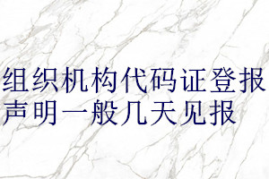 組織機(jī)構(gòu)代碼證登報(bào)聲明一般幾天見(jiàn)報(bào)