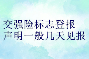 交強(qiáng)險(xiǎn)標(biāo)志登報(bào)聲明一般幾天見報(bào)