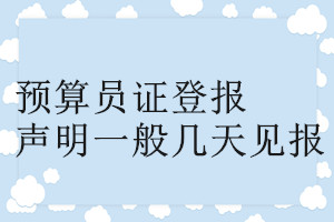 預(yù)算員證登報(bào)聲明一般幾天見(jiàn)報(bào)