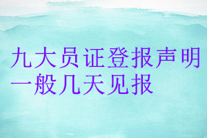 九大員證登報(bào)聲明一般幾天見(jiàn)報(bào)