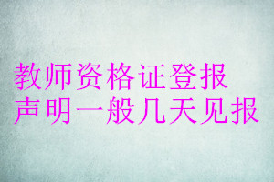 教師資格證登報(bào)聲明一般幾天見報(bào)