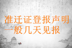 準(zhǔn)遷證登報(bào)聲明一般幾天見報(bào)