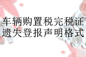 車輛購(gòu)置稅完稅證遺失登報(bào)聲明格式