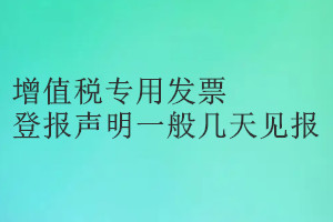 增值稅專用發(fā)票登報(bào)聲明一般幾天見報(bào)