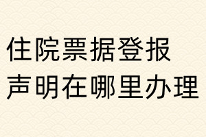 住院票據(jù)登報聲明在哪里辦理