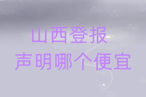 山西登報(bào)聲明哪個便宜