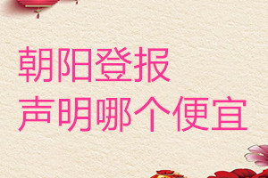 朝陽(yáng)登報(bào)聲明哪個(gè)便宜