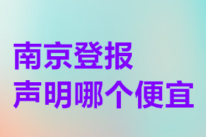 南京登報(bào)聲明哪個(gè)便宜