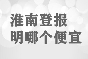 淮南登報(bào)聲明哪個(gè)便宜