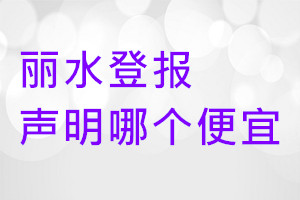 麗水登報(bào)聲明哪個(gè)便宜