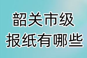 韶關(guān)市級(jí)報(bào)紙有哪些
