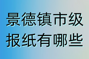 景德鎮(zhèn)市級(jí)報(bào)紙有哪些