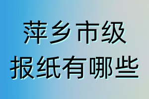萍鄉(xiāng)市級(jí)報(bào)紙有哪些