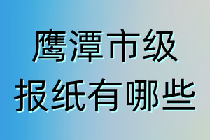 鷹潭市級報(bào)紙有哪些