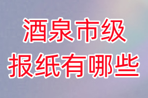 酒泉市級報(bào)紙有哪些