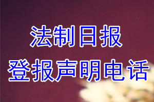 法制日?qǐng)?bào)登報(bào)電話_法制日?qǐng)?bào)登報(bào)聲明電話