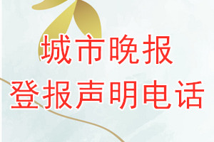 城市晚報(bào)登報(bào)電話(huà)_城市晚報(bào)登報(bào)聲明電話(huà)