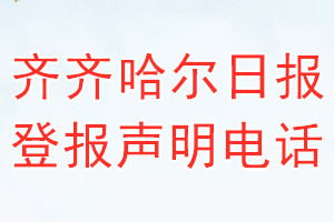 齊齊哈爾日?qǐng)?bào)登報(bào)電話_齊齊哈爾日?qǐng)?bào)登報(bào)聲明電話