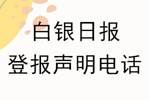 白銀日報登報電話_白銀日報登報聲明電話