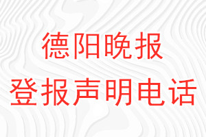 德陽晚報(bào)登報(bào)電話_德陽晚報(bào)登報(bào)聲明電話