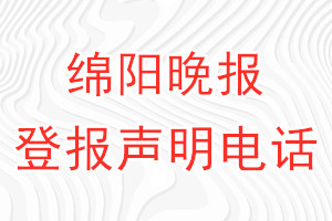 綿陽晚報登報電話_綿陽晚報登報聲明電話