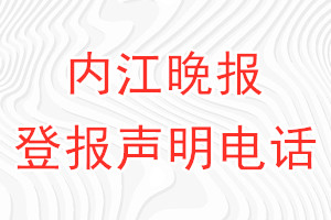 內(nèi)江晚報登報電話_內(nèi)江晚報登報聲明電話