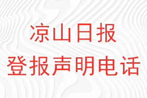 涼山日?qǐng)?bào)登報(bào)電話_涼山日?qǐng)?bào)登報(bào)聲明電話