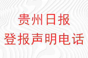 貴州日報(bào)登報(bào)電話_貴州日報(bào)報(bào)登報(bào)聲明電話