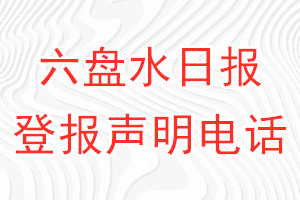 六盤(pán)水日?qǐng)?bào)登報(bào)電話_六盤(pán)水日?qǐng)?bào)登報(bào)聲明電話
