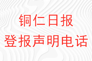 銅仁日?qǐng)?bào)登報(bào)電話_銅仁日?qǐng)?bào)登報(bào)聲明電話