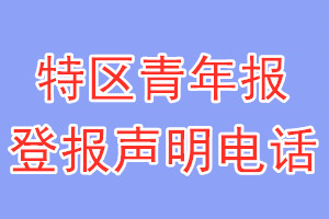 特區(qū)青年報(bào)登報(bào)電話_特區(qū)青年報(bào)登報(bào)聲明電話