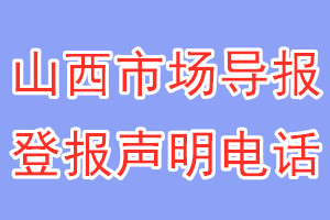 山西市場導(dǎo)報(bào)登報(bào)電話_山西市場導(dǎo)報(bào)登報(bào)聲明電話