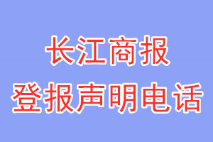 長(zhǎng)江商報(bào)登報(bào)電話_長(zhǎng)江商報(bào)登報(bào)聲明電話