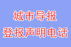 城市導(dǎo)報登報電話_城市導(dǎo)報登報聲明電話