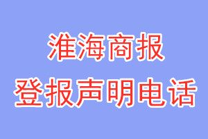 淮海商報(bào)登報(bào)電話_淮海商報(bào)登報(bào)聲明電話