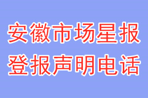 安徽市場(chǎng)星報(bào)登報(bào)電話_安徽市場(chǎng)星報(bào)登報(bào)聲明電話