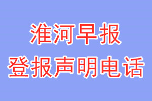 淮河早報登報電話_淮河早報登報聲明電話