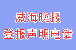 威海晚報(bào)登報(bào)電話_威海晚報(bào)登報(bào)聲明電話