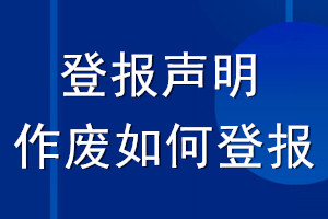 登報(bào)聲明作廢如何登報(bào)_怎么登報(bào)作廢聲明