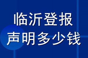 臨沂登報聲明多少錢_臨沂登報遺失聲明多少錢