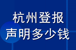 杭州登報(bào)聲明多少錢_杭州登報(bào)遺失聲明多少錢