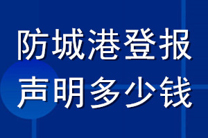 防城港登報(bào)聲明多少錢(qián)_防城港登報(bào)遺失聲明多少錢(qián)