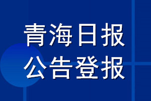 青海日?qǐng)?bào)公告登報(bào)_青海日?qǐng)?bào)公告登報(bào)電話