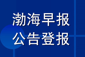 渤海早報(bào)公告登報(bào)_渤海早報(bào)公告登報(bào)電話