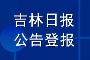 吉林日?qǐng)?bào)公告登報(bào)_吉林日?qǐng)?bào)公告登報(bào)電話