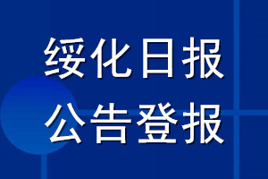 綏化日?qǐng)?bào)公告登報(bào)_綏化日?qǐng)?bào)公告登報(bào)電話