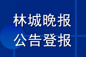 林城晚報(bào)公告登報(bào)_林城晚報(bào)公告登報(bào)電話